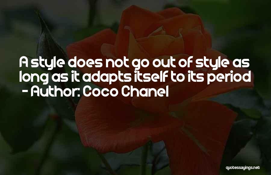 Coco Chanel Quotes: A Style Does Not Go Out Of Style As Long As It Adapts Itself To Its Period