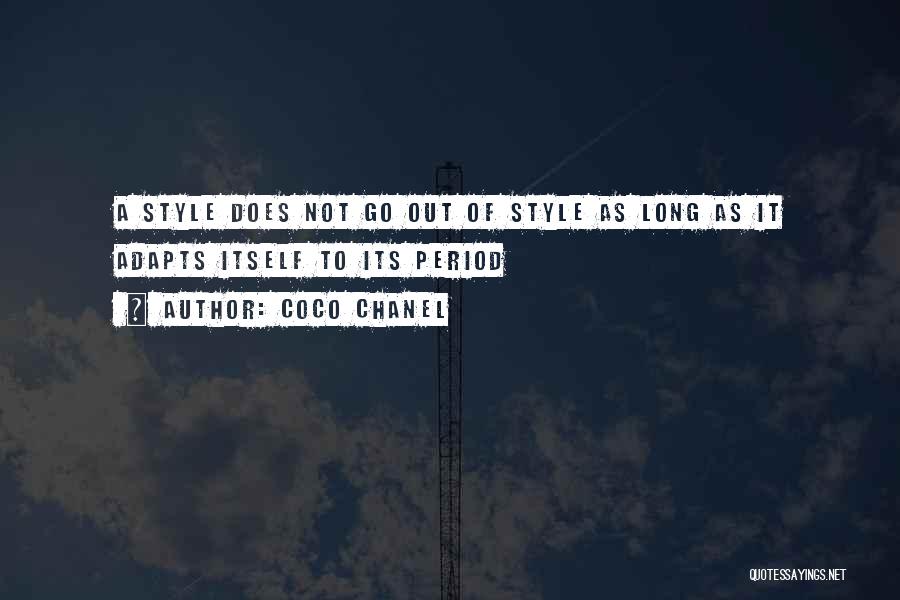 Coco Chanel Quotes: A Style Does Not Go Out Of Style As Long As It Adapts Itself To Its Period