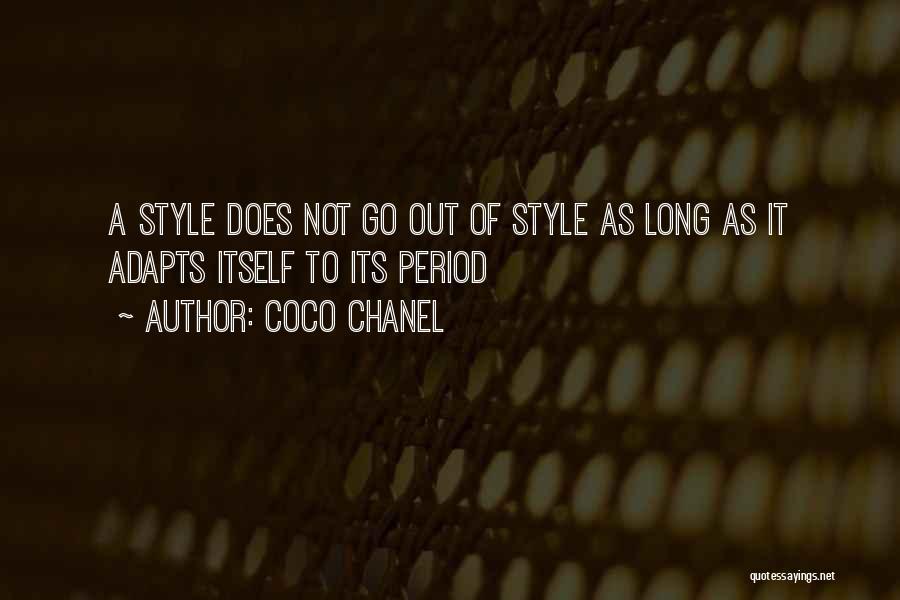 Coco Chanel Quotes: A Style Does Not Go Out Of Style As Long As It Adapts Itself To Its Period