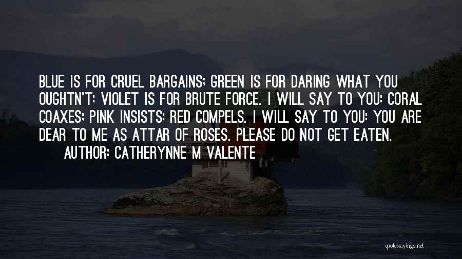 Catherynne M Valente Quotes: Blue Is For Cruel Bargains; Green Is For Daring What You Oughtn't; Violet Is For Brute Force. I Will Say