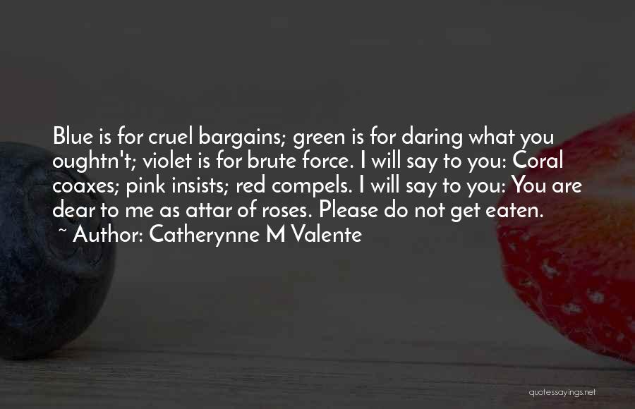 Catherynne M Valente Quotes: Blue Is For Cruel Bargains; Green Is For Daring What You Oughtn't; Violet Is For Brute Force. I Will Say