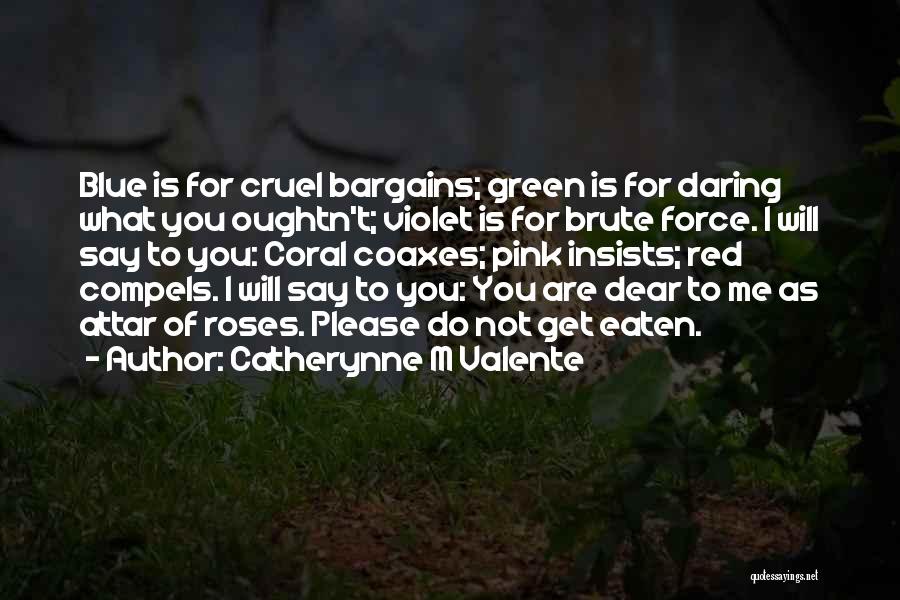 Catherynne M Valente Quotes: Blue Is For Cruel Bargains; Green Is For Daring What You Oughtn't; Violet Is For Brute Force. I Will Say