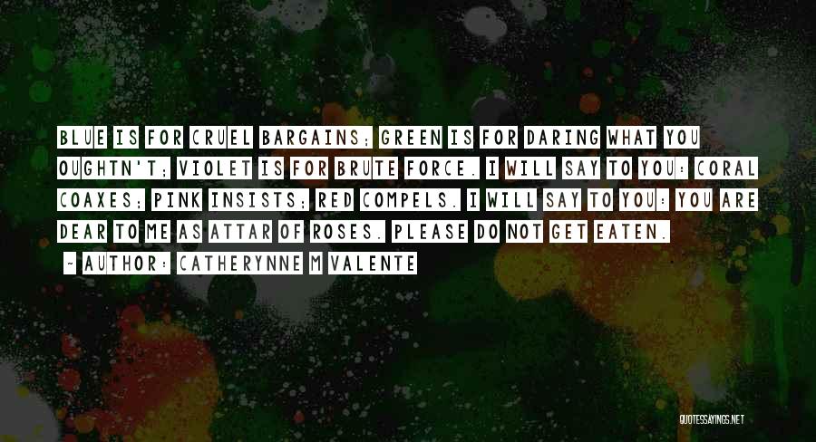 Catherynne M Valente Quotes: Blue Is For Cruel Bargains; Green Is For Daring What You Oughtn't; Violet Is For Brute Force. I Will Say