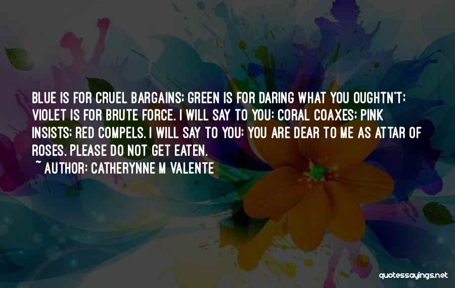 Catherynne M Valente Quotes: Blue Is For Cruel Bargains; Green Is For Daring What You Oughtn't; Violet Is For Brute Force. I Will Say