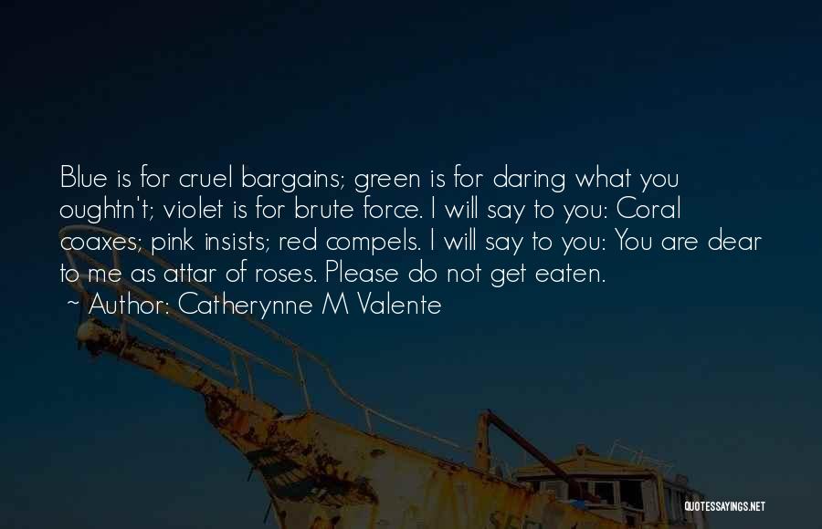 Catherynne M Valente Quotes: Blue Is For Cruel Bargains; Green Is For Daring What You Oughtn't; Violet Is For Brute Force. I Will Say