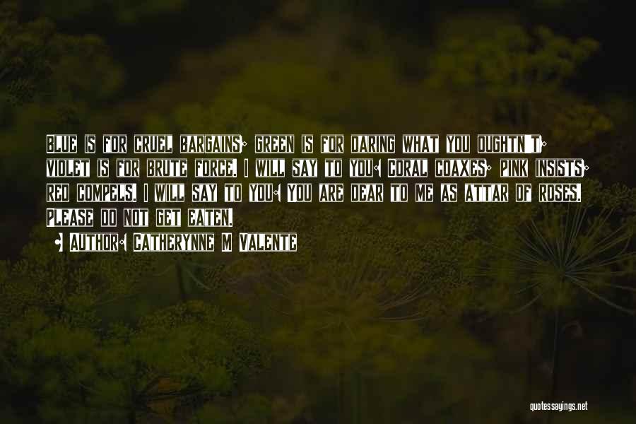 Catherynne M Valente Quotes: Blue Is For Cruel Bargains; Green Is For Daring What You Oughtn't; Violet Is For Brute Force. I Will Say