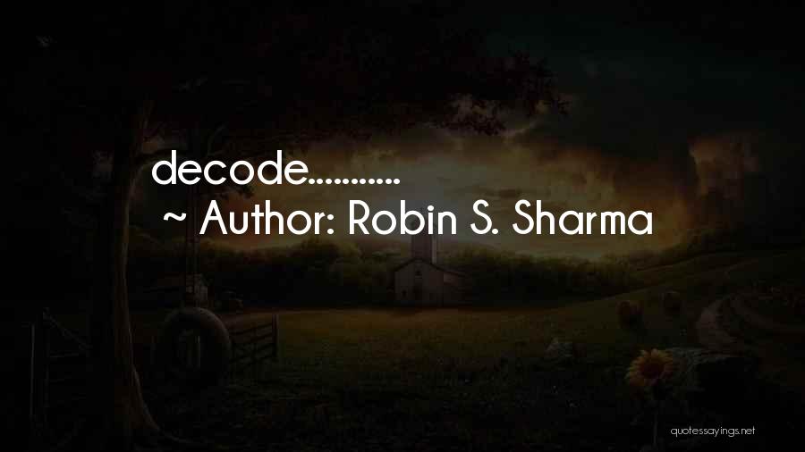Robin S. Sharma Quotes: Decode...........