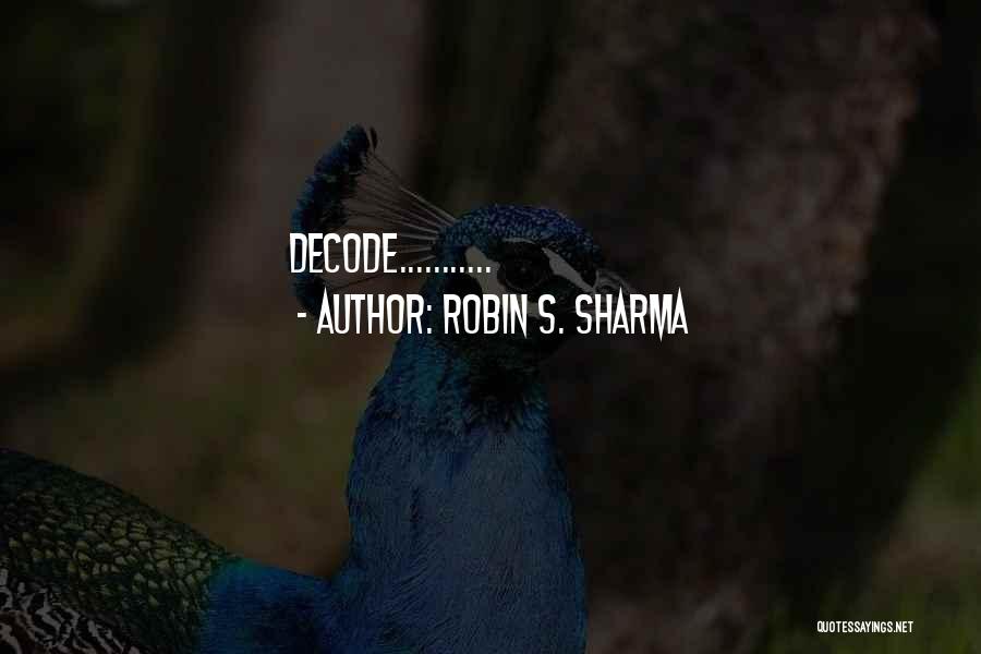 Robin S. Sharma Quotes: Decode...........