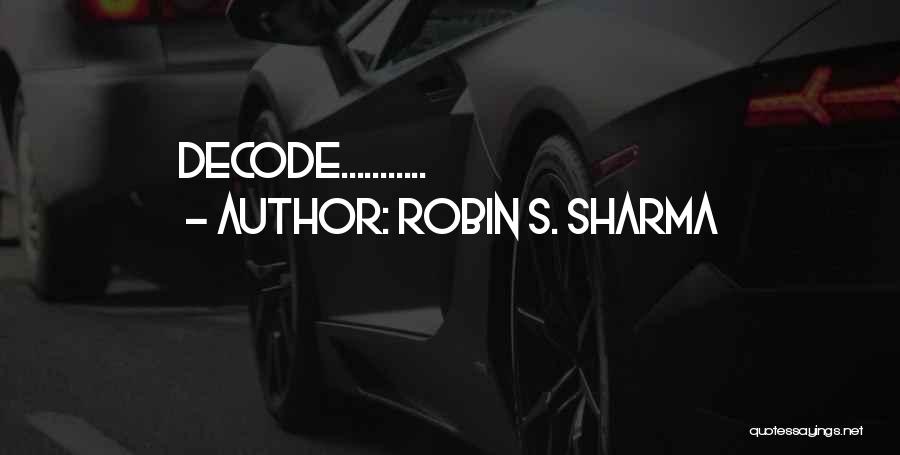 Robin S. Sharma Quotes: Decode...........