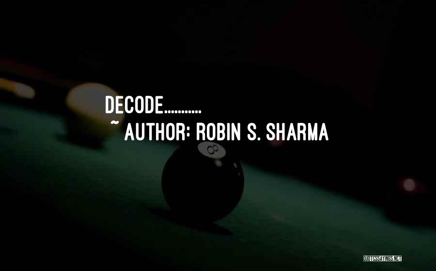 Robin S. Sharma Quotes: Decode...........