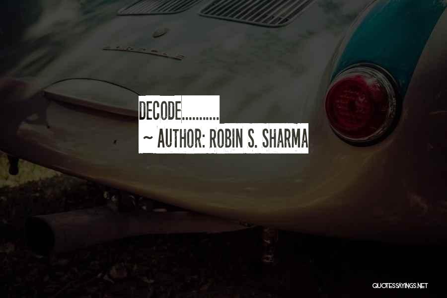 Robin S. Sharma Quotes: Decode...........