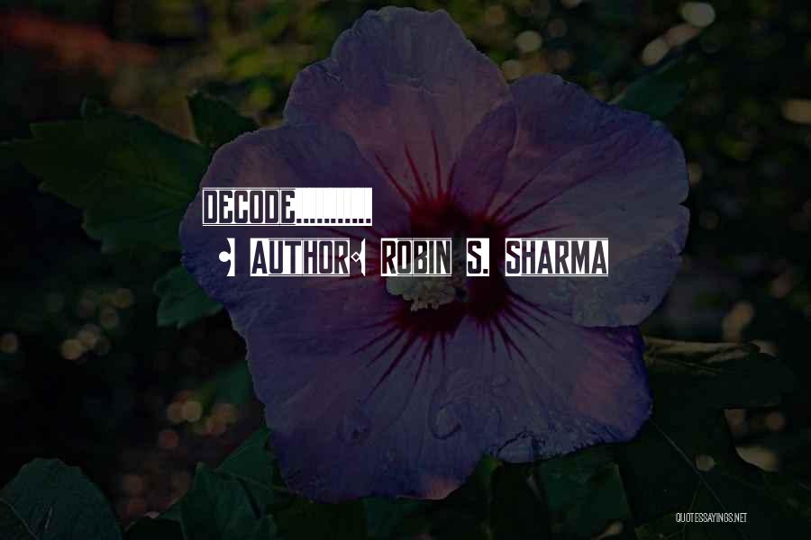Robin S. Sharma Quotes: Decode...........