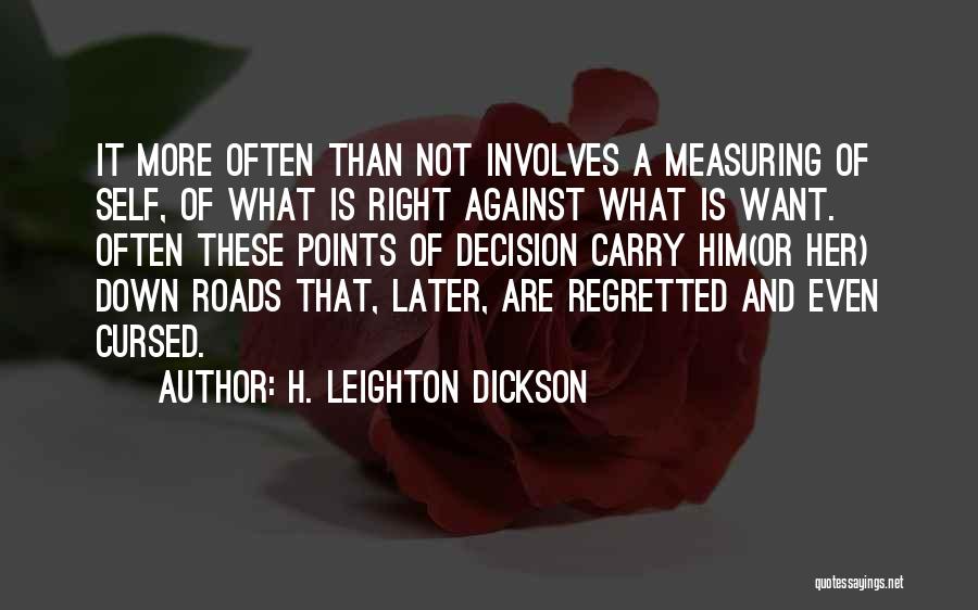 H. Leighton Dickson Quotes: It More Often Than Not Involves A Measuring Of Self, Of What Is Right Against What Is Want. Often These