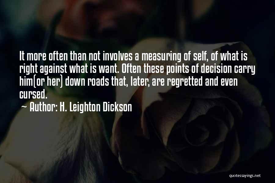 H. Leighton Dickson Quotes: It More Often Than Not Involves A Measuring Of Self, Of What Is Right Against What Is Want. Often These