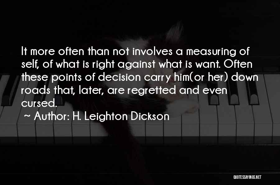 H. Leighton Dickson Quotes: It More Often Than Not Involves A Measuring Of Self, Of What Is Right Against What Is Want. Often These