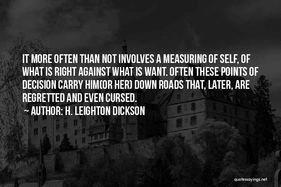 H. Leighton Dickson Quotes: It More Often Than Not Involves A Measuring Of Self, Of What Is Right Against What Is Want. Often These