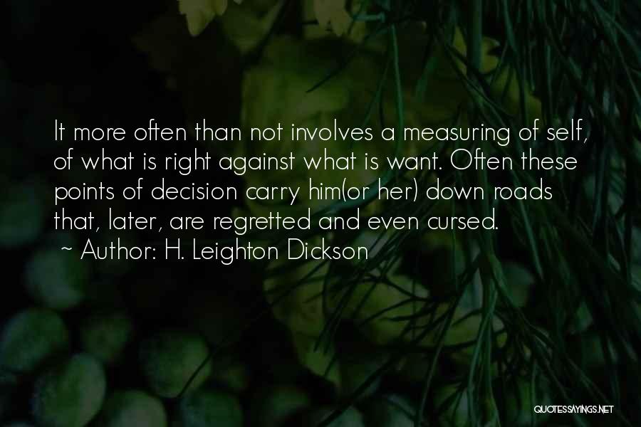 H. Leighton Dickson Quotes: It More Often Than Not Involves A Measuring Of Self, Of What Is Right Against What Is Want. Often These