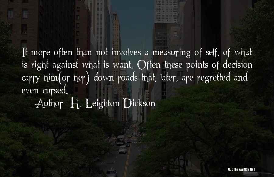 H. Leighton Dickson Quotes: It More Often Than Not Involves A Measuring Of Self, Of What Is Right Against What Is Want. Often These