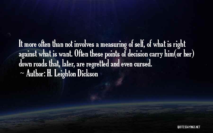 H. Leighton Dickson Quotes: It More Often Than Not Involves A Measuring Of Self, Of What Is Right Against What Is Want. Often These