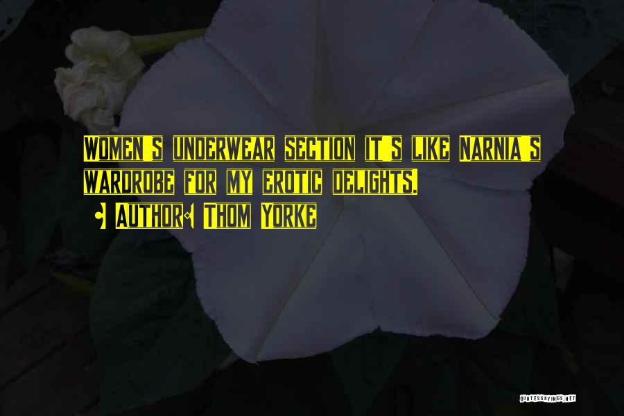 Thom Yorke Quotes: Women's Underwear Section It's Like Narnia's Wardrobe For My Erotic Delights.
