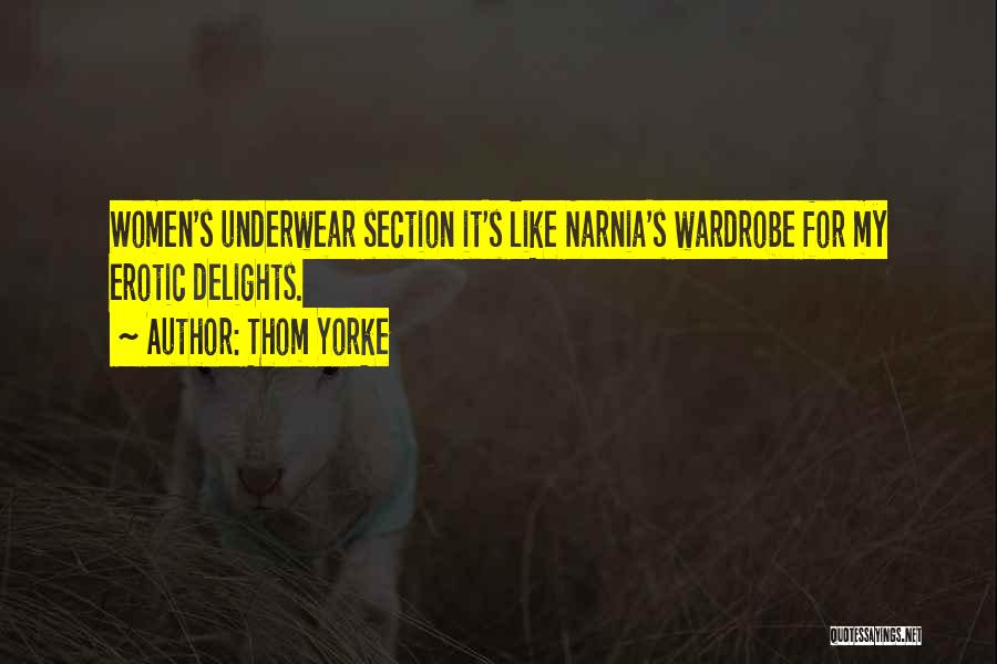 Thom Yorke Quotes: Women's Underwear Section It's Like Narnia's Wardrobe For My Erotic Delights.