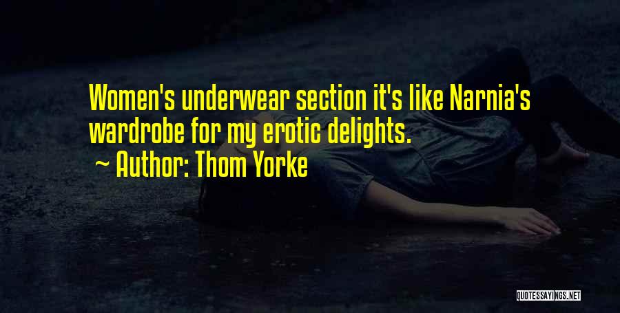 Thom Yorke Quotes: Women's Underwear Section It's Like Narnia's Wardrobe For My Erotic Delights.