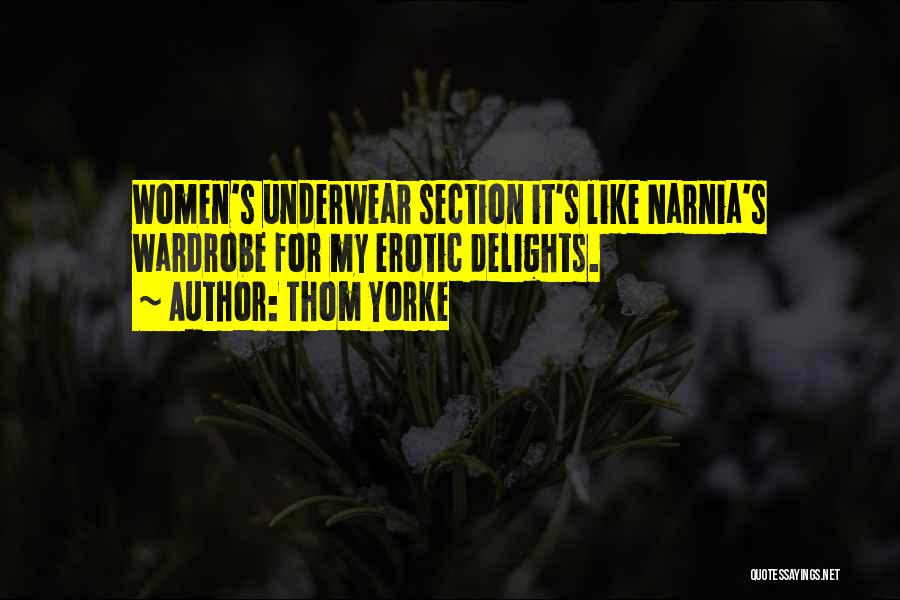 Thom Yorke Quotes: Women's Underwear Section It's Like Narnia's Wardrobe For My Erotic Delights.