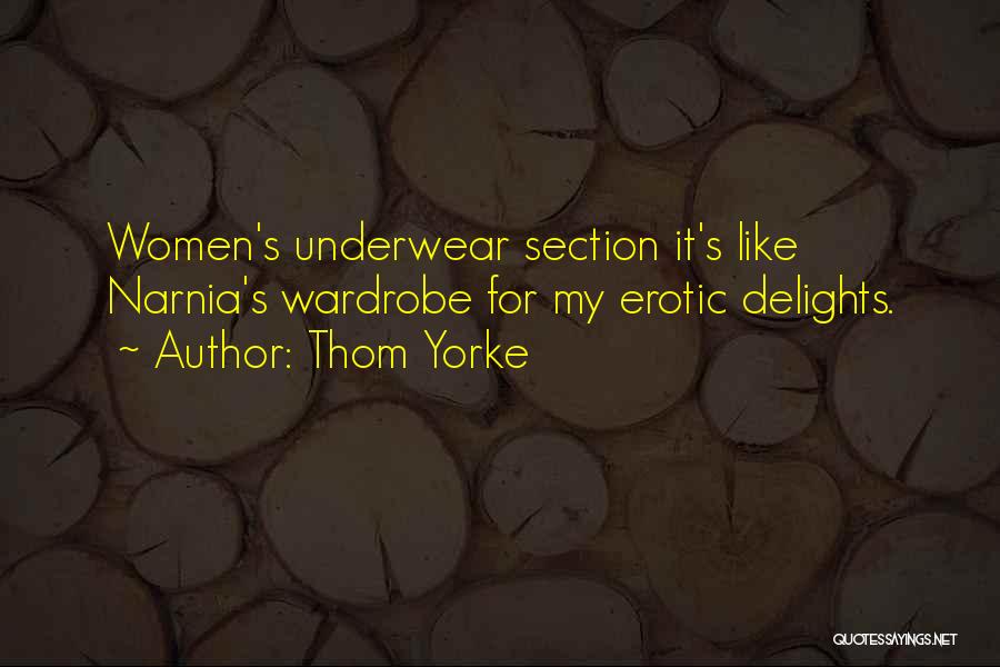Thom Yorke Quotes: Women's Underwear Section It's Like Narnia's Wardrobe For My Erotic Delights.