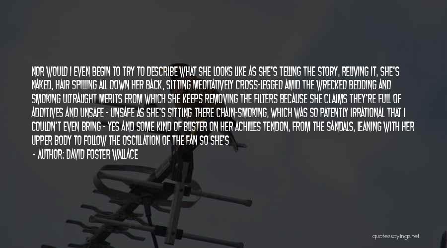 David Foster Wallace Quotes: Nor Would I Even Begin To Try To Describe What She Looks Like As She's Telling The Story, Reliving It,