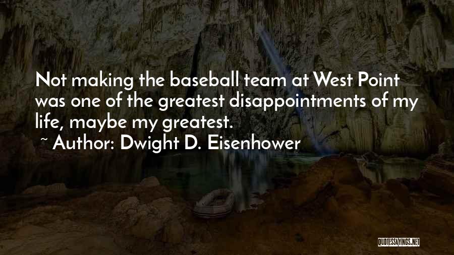 Dwight D. Eisenhower Quotes: Not Making The Baseball Team At West Point Was One Of The Greatest Disappointments Of My Life, Maybe My Greatest.