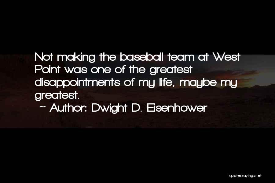 Dwight D. Eisenhower Quotes: Not Making The Baseball Team At West Point Was One Of The Greatest Disappointments Of My Life, Maybe My Greatest.