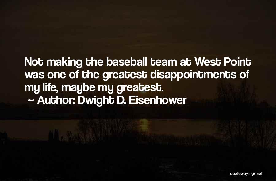 Dwight D. Eisenhower Quotes: Not Making The Baseball Team At West Point Was One Of The Greatest Disappointments Of My Life, Maybe My Greatest.