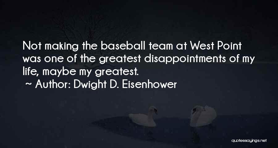 Dwight D. Eisenhower Quotes: Not Making The Baseball Team At West Point Was One Of The Greatest Disappointments Of My Life, Maybe My Greatest.