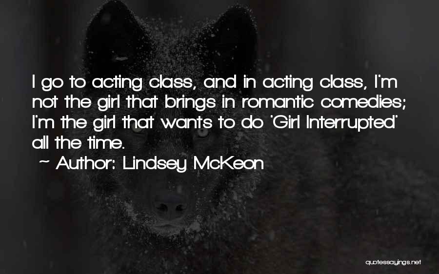 Lindsey McKeon Quotes: I Go To Acting Class, And In Acting Class, I'm Not The Girl That Brings In Romantic Comedies; I'm The