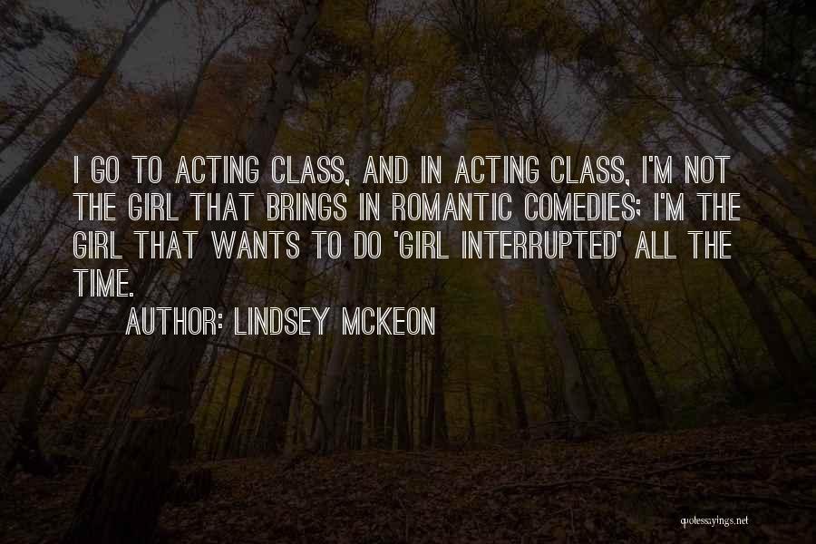 Lindsey McKeon Quotes: I Go To Acting Class, And In Acting Class, I'm Not The Girl That Brings In Romantic Comedies; I'm The