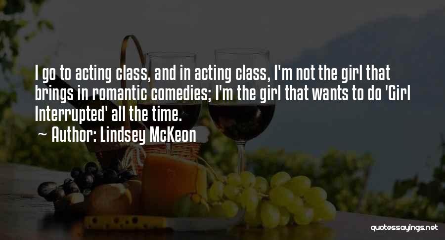 Lindsey McKeon Quotes: I Go To Acting Class, And In Acting Class, I'm Not The Girl That Brings In Romantic Comedies; I'm The