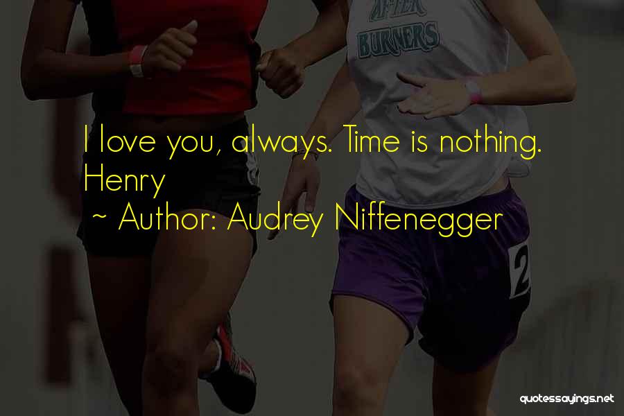 Audrey Niffenegger Quotes: I Love You, Always. Time Is Nothing. Henry