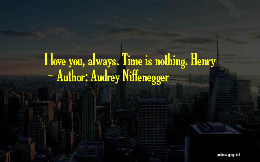 Audrey Niffenegger Quotes: I Love You, Always. Time Is Nothing. Henry