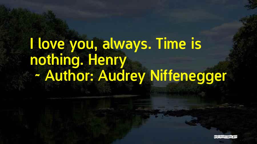 Audrey Niffenegger Quotes: I Love You, Always. Time Is Nothing. Henry