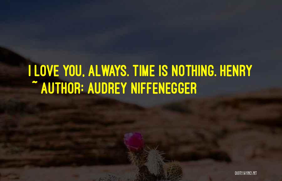 Audrey Niffenegger Quotes: I Love You, Always. Time Is Nothing. Henry