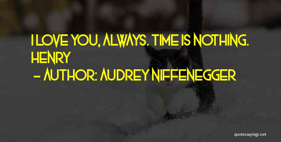 Audrey Niffenegger Quotes: I Love You, Always. Time Is Nothing. Henry