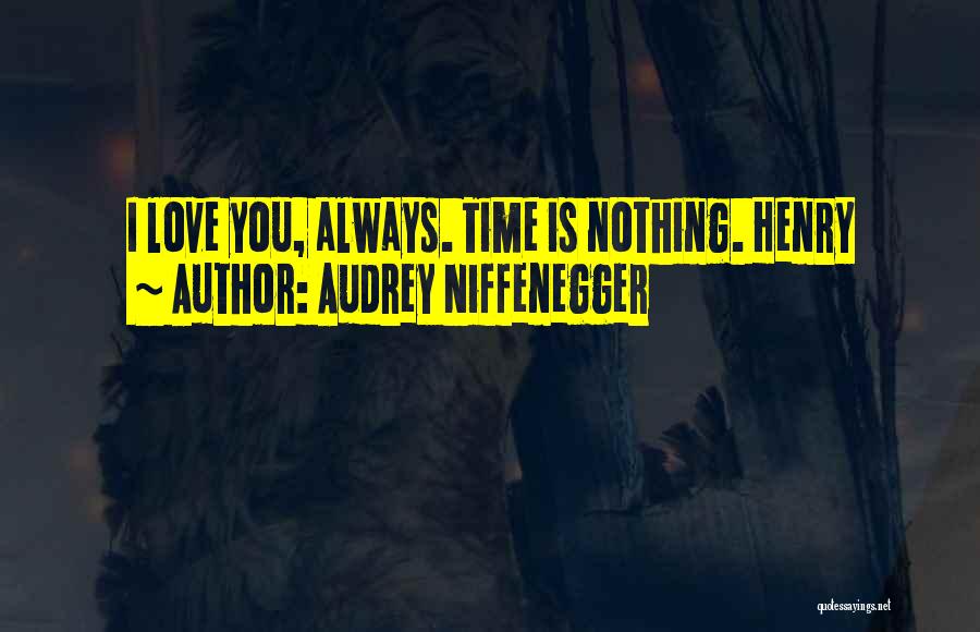Audrey Niffenegger Quotes: I Love You, Always. Time Is Nothing. Henry