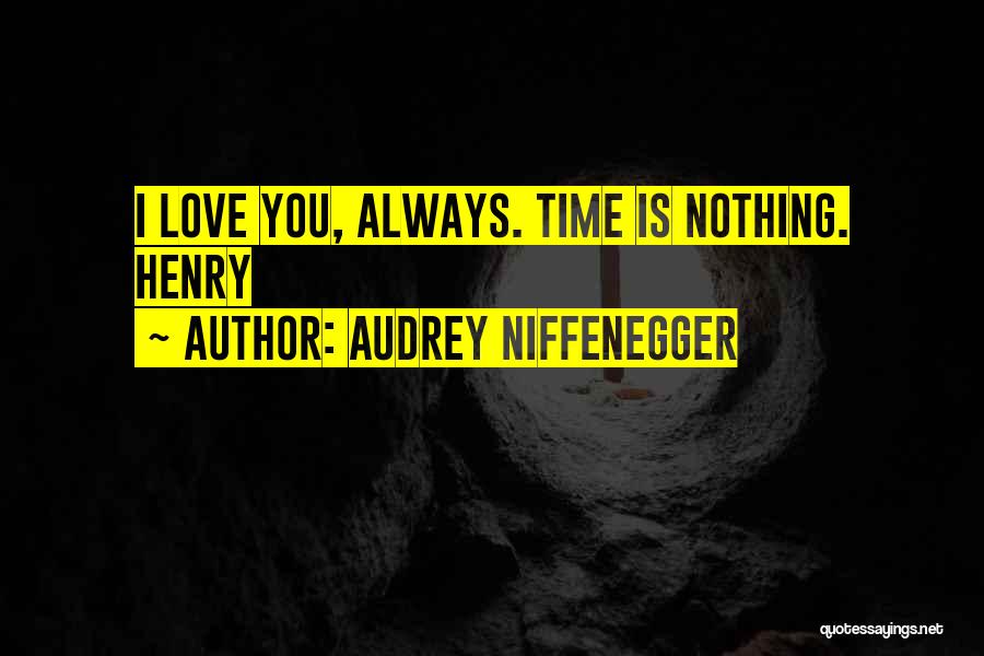 Audrey Niffenegger Quotes: I Love You, Always. Time Is Nothing. Henry