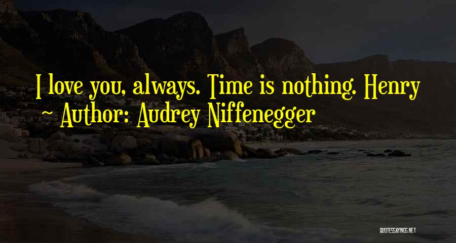 Audrey Niffenegger Quotes: I Love You, Always. Time Is Nothing. Henry