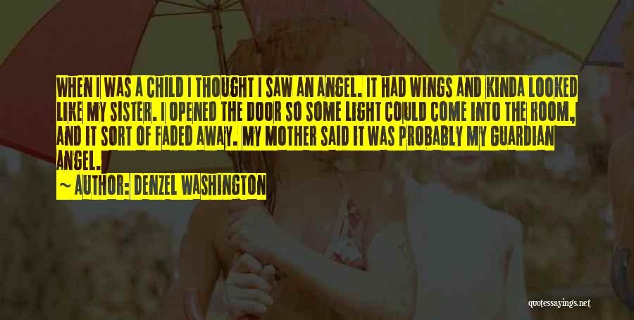 Denzel Washington Quotes: When I Was A Child I Thought I Saw An Angel. It Had Wings And Kinda Looked Like My Sister.