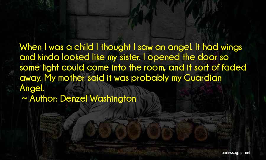 Denzel Washington Quotes: When I Was A Child I Thought I Saw An Angel. It Had Wings And Kinda Looked Like My Sister.