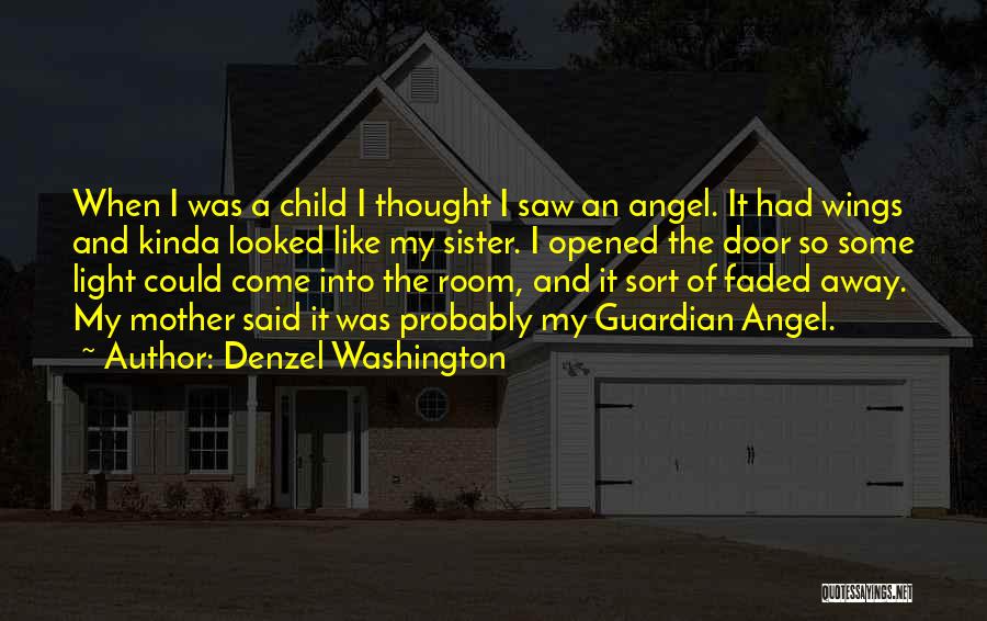 Denzel Washington Quotes: When I Was A Child I Thought I Saw An Angel. It Had Wings And Kinda Looked Like My Sister.