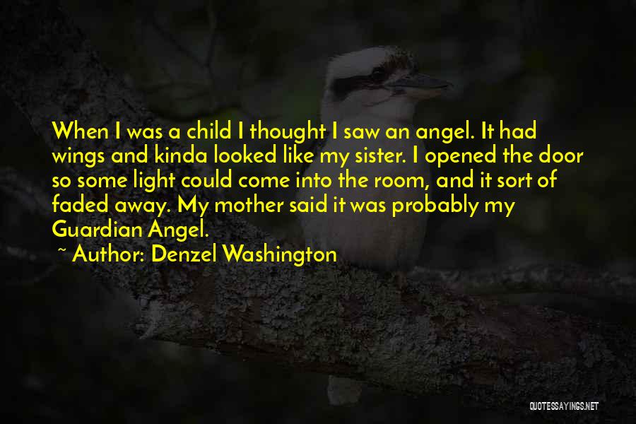 Denzel Washington Quotes: When I Was A Child I Thought I Saw An Angel. It Had Wings And Kinda Looked Like My Sister.