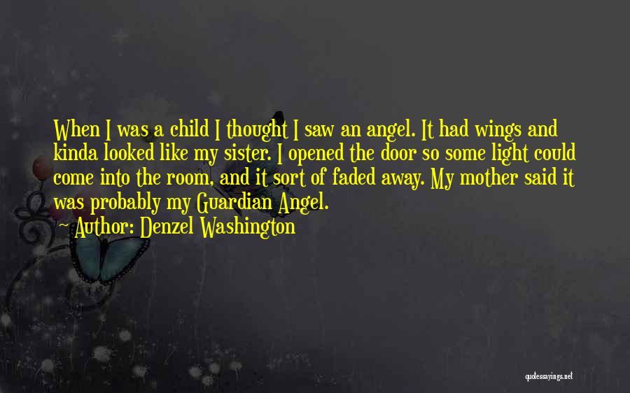 Denzel Washington Quotes: When I Was A Child I Thought I Saw An Angel. It Had Wings And Kinda Looked Like My Sister.