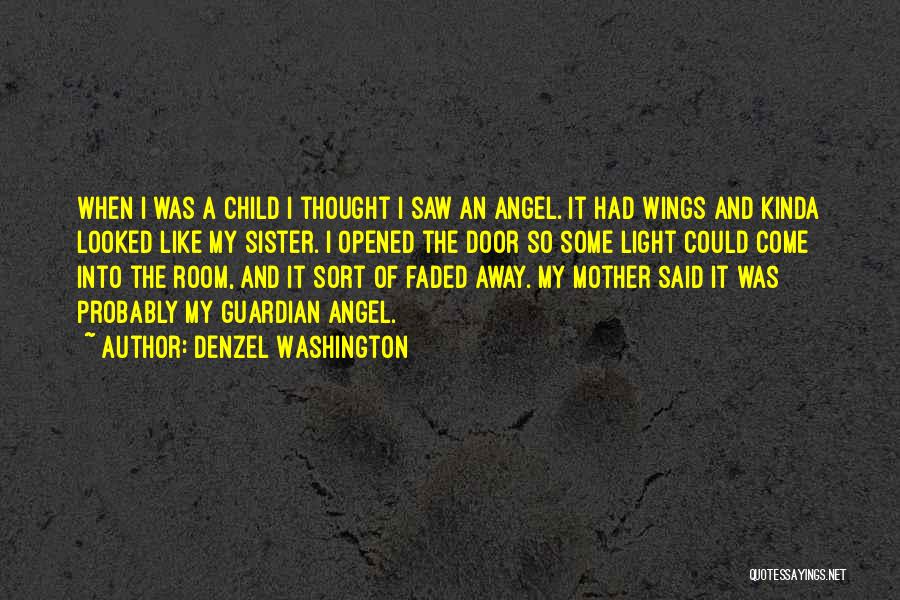 Denzel Washington Quotes: When I Was A Child I Thought I Saw An Angel. It Had Wings And Kinda Looked Like My Sister.